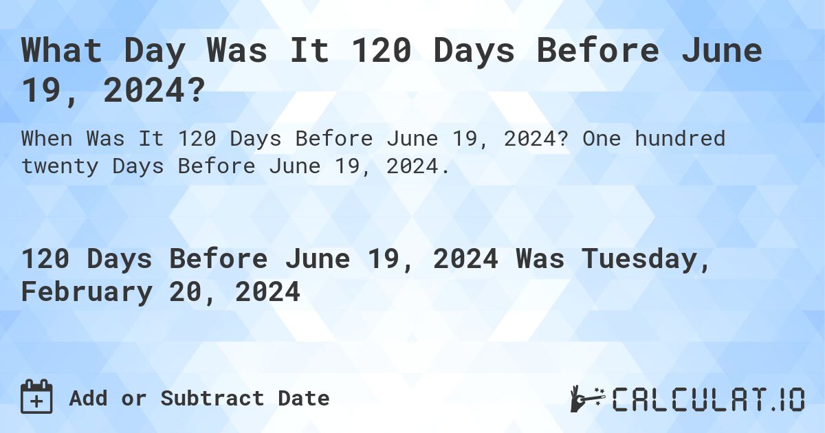 What Day Was It 120 Days Before June 19, 2024?. One hundred twenty Days Before June 19, 2024.