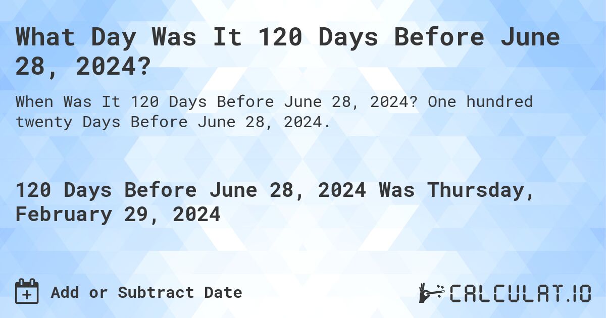 What Day Was It 120 Days Before June 28, 2024?. One hundred twenty Days Before June 28, 2024.