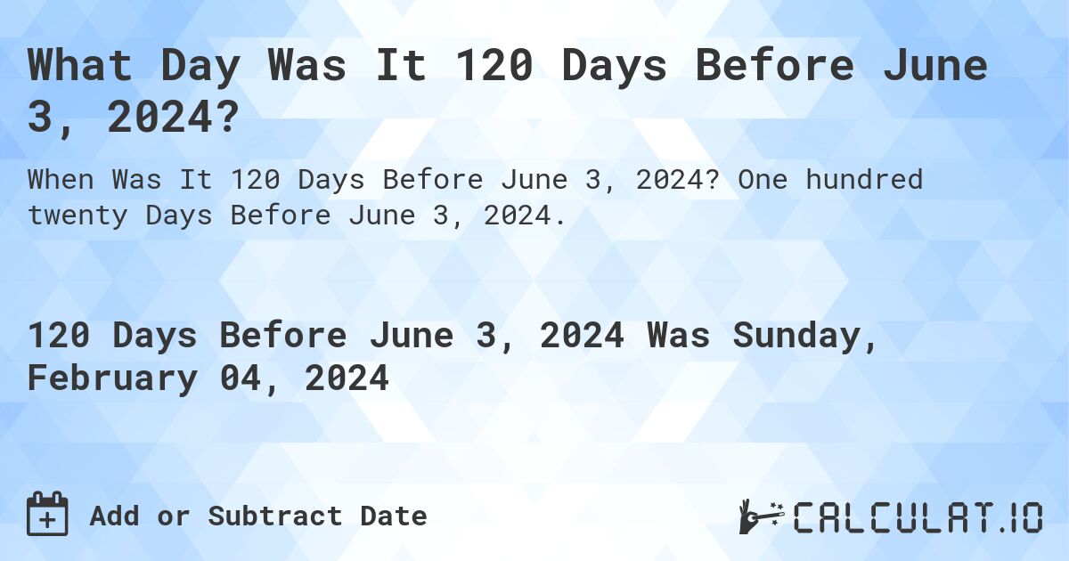 What Day Was It 120 Days Before June 3, 2024?. One hundred twenty Days Before June 3, 2024.