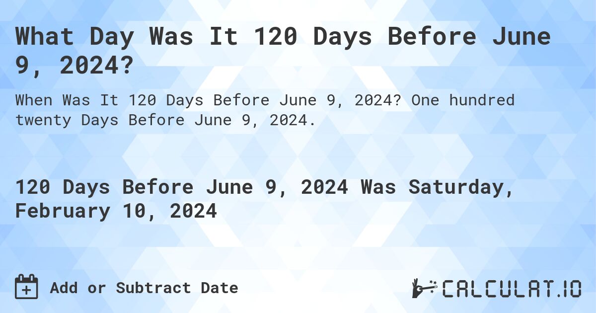 What Day Was It 120 Days Before June 9, 2024?. One hundred twenty Days Before June 9, 2024.