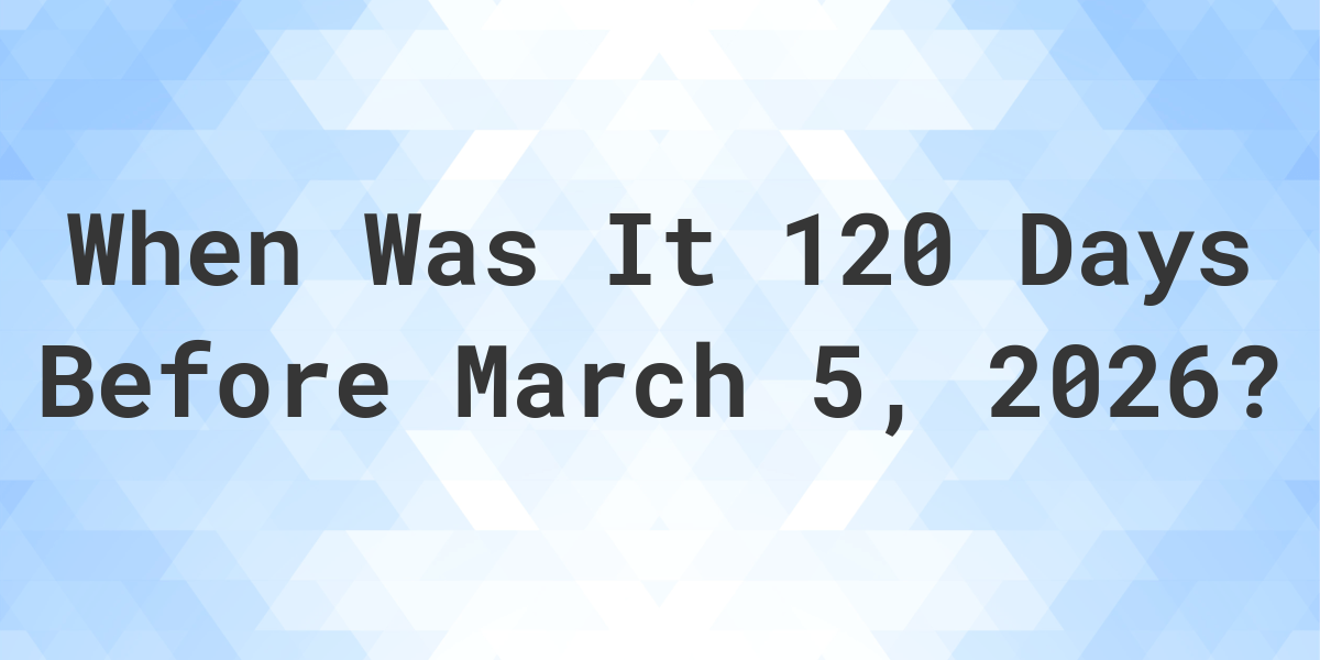 120 Days Before March 17 2025 Days Between Today And January 15, 2025