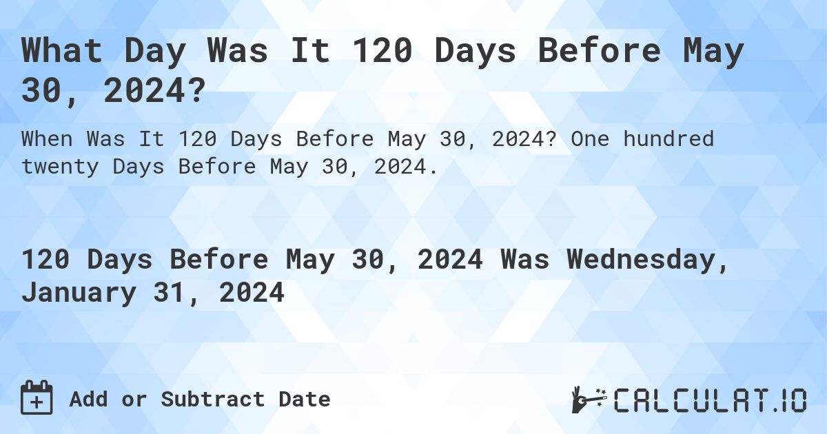 What Day Was It 120 Days Before May 30, 2024? Calculatio