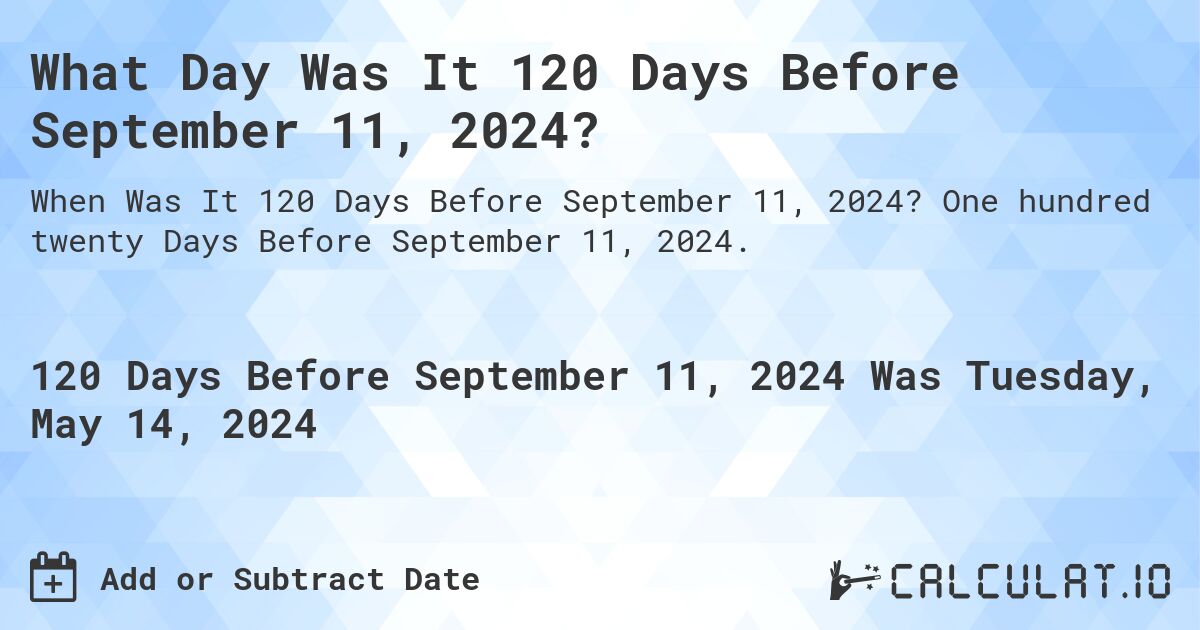 What Day Was It 120 Days Before September 11, 2024?. One hundred twenty Days Before September 11, 2024.