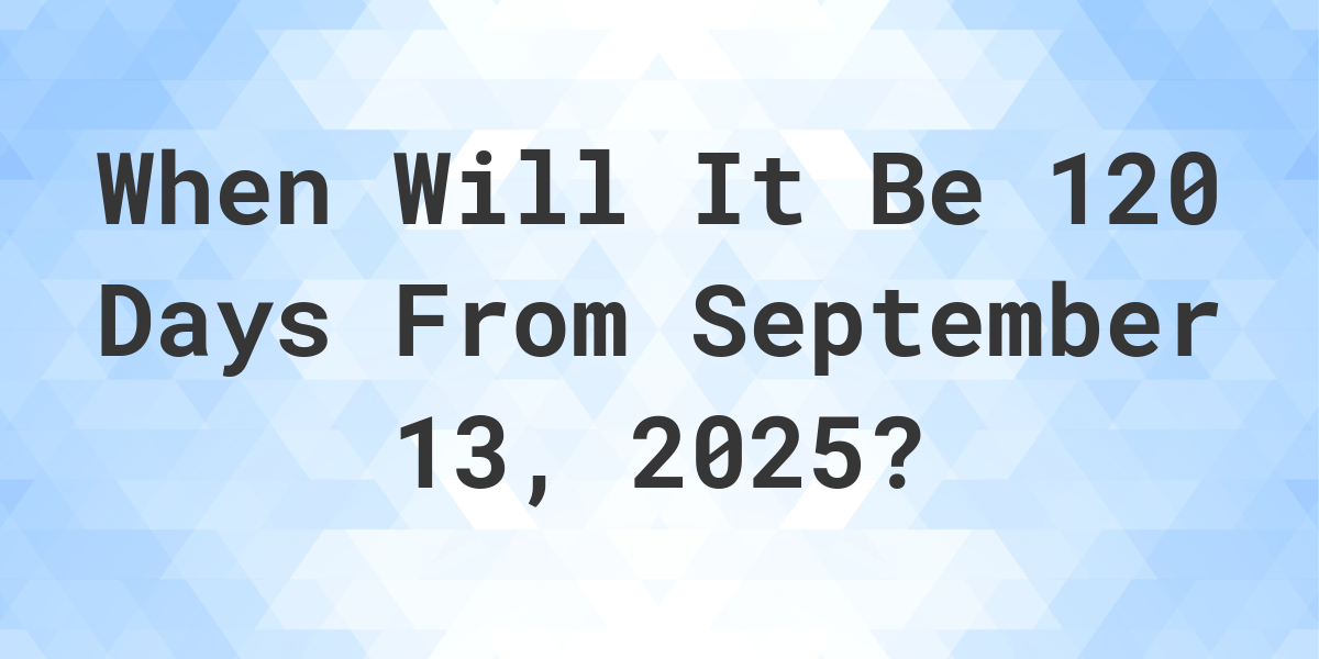 What Is 120 Days From September 13th