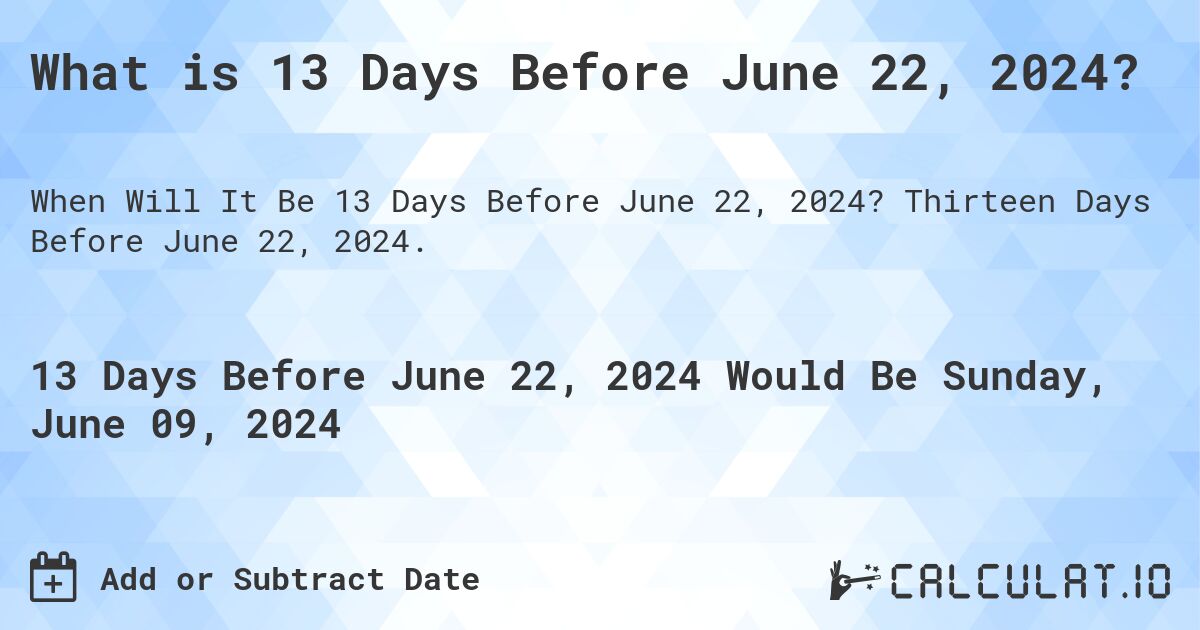 What is 13 Days Before June 22, 2024?. Thirteen Days Before June 22, 2024.