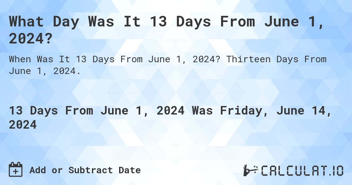 What Day Was It 13 Days From June 1, 2024?. Thirteen Days From June 1, 2024.