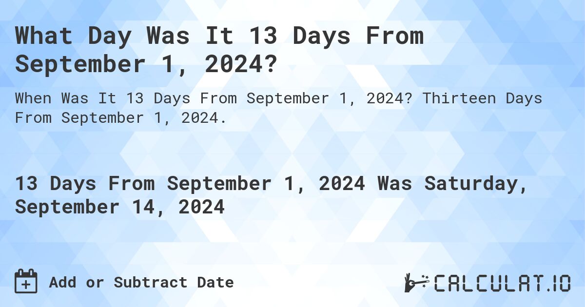 What Day Was It 13 Days From September 1, 2024?. Thirteen Days From September 1, 2024.