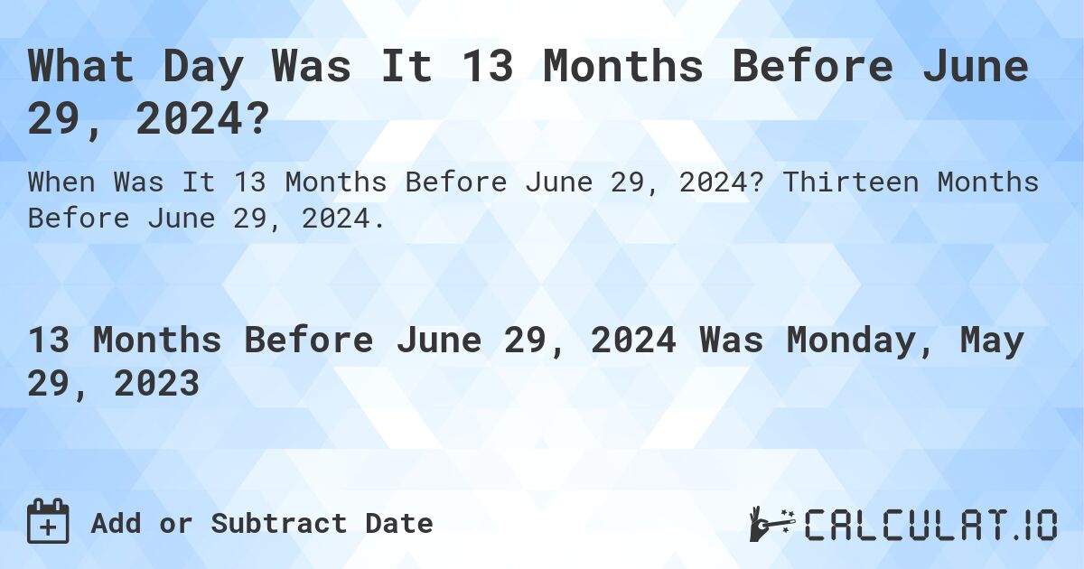 What Day Was It 13 Months Before June 29, 2024?. Thirteen Months Before June 29, 2024.