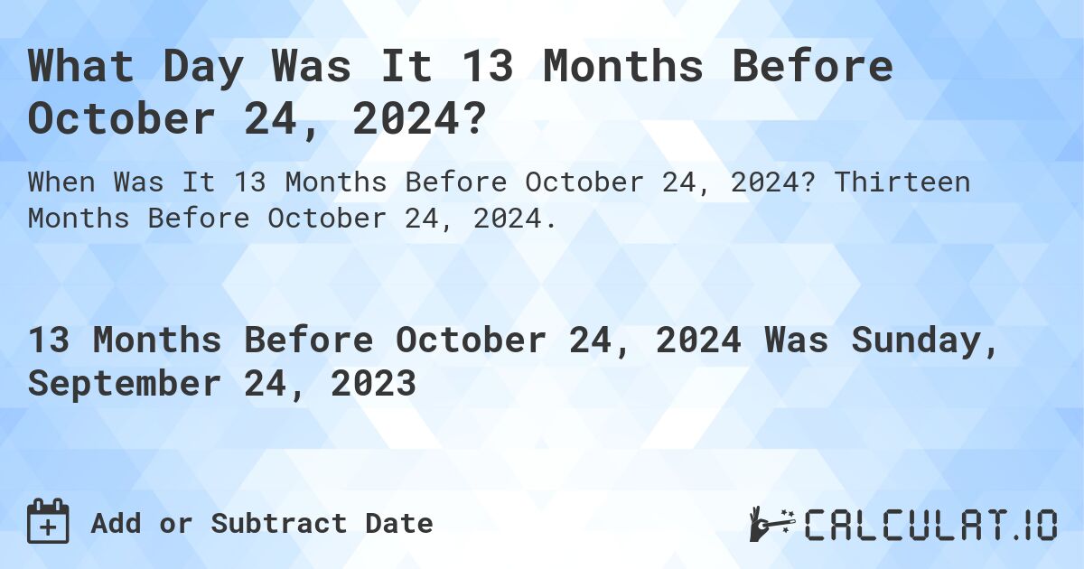 What Day Was It 13 Months Before October 24, 2024?. Thirteen Months Before October 24, 2024.