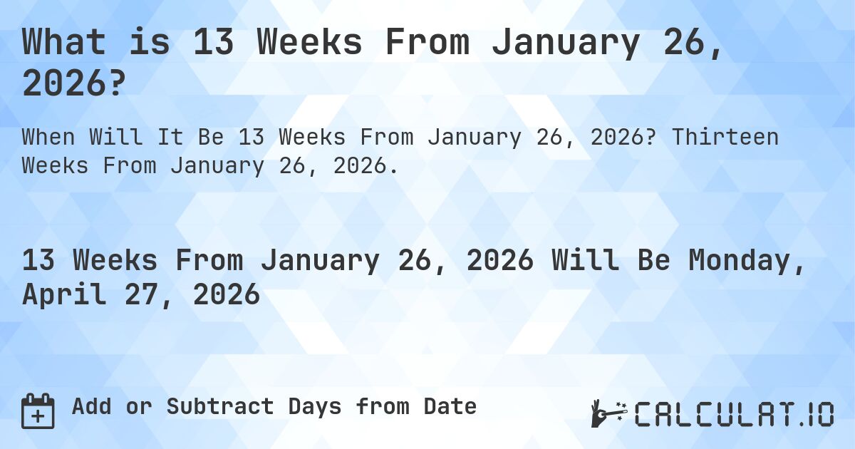 What is 13 Weeks From January 26, 2026?. Thirteen Weeks From January 26, 2026.