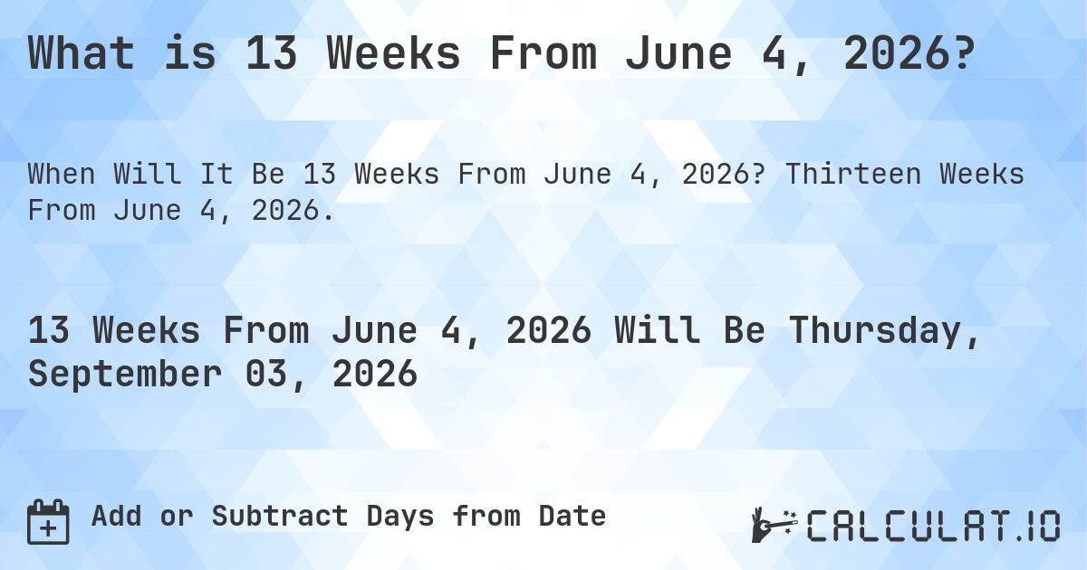 What is 13 Weeks From June 4, 2026?. Thirteen Weeks From June 4, 2026.