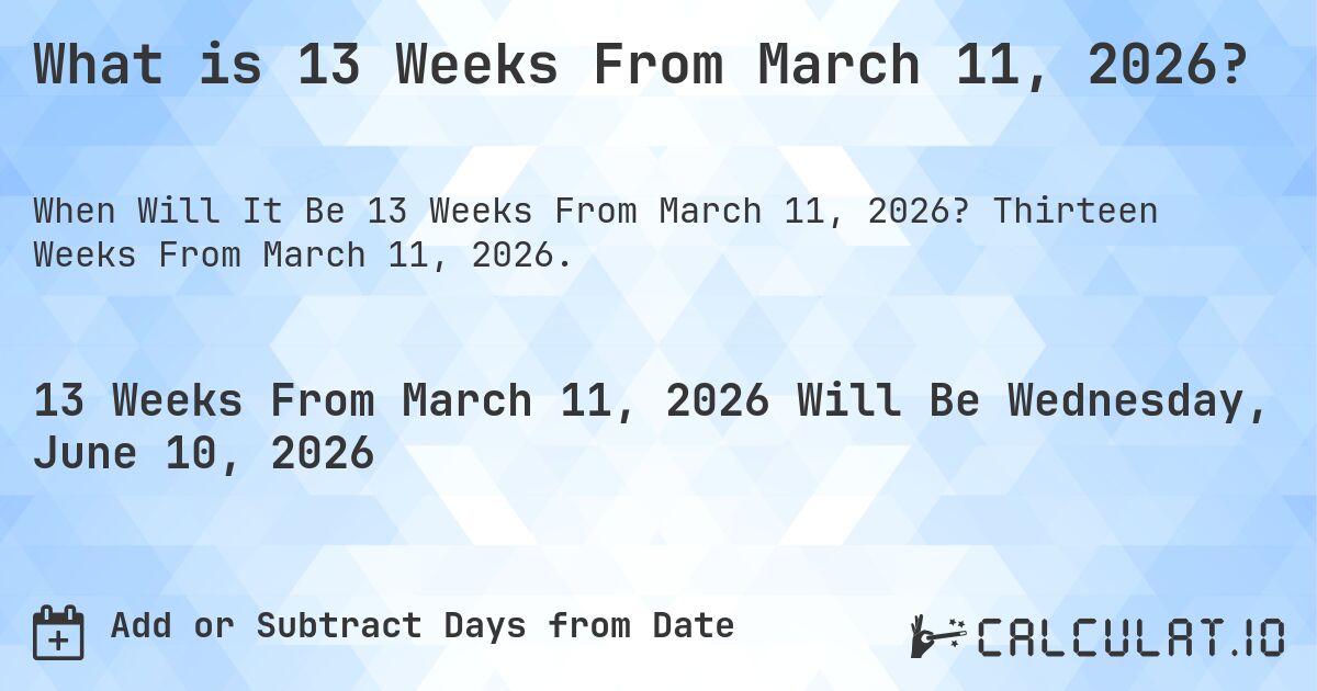 What is 13 Weeks From March 11, 2026?. Thirteen Weeks From March 11, 2026.