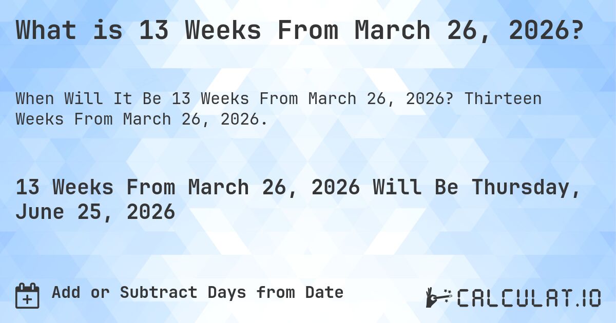 What is 13 Weeks From March 26, 2026?. Thirteen Weeks From March 26, 2026.