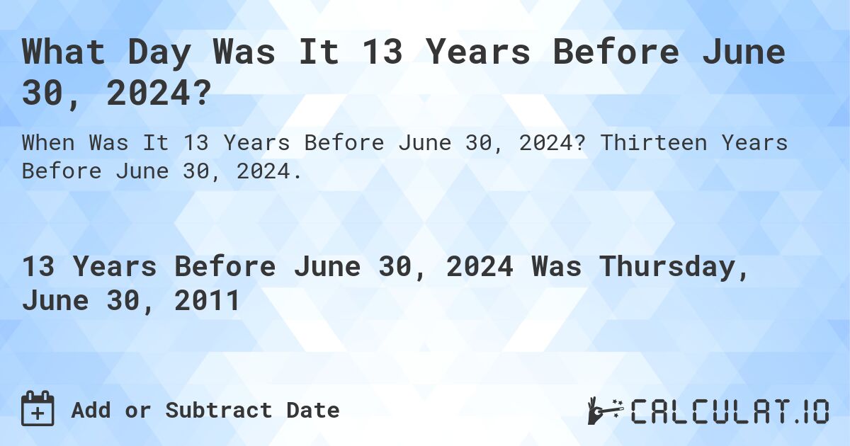 What Day Was It 13 Years Before June 30, 2024?. Thirteen Years Before June 30, 2024.