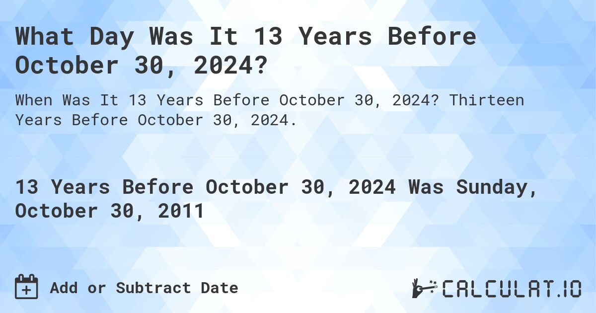 What Day Was It 13 Years Before October 30, 2024?. Thirteen Years Before October 30, 2024.