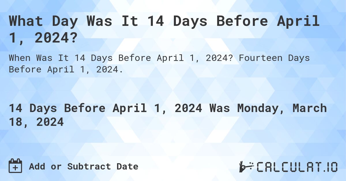 What Day Was It 14 Days Before April 1, 2024?. Fourteen Days Before April 1, 2024.
