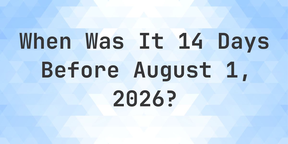 What Day Was It 14 Days Before August 1, 2026? - Calculatio
