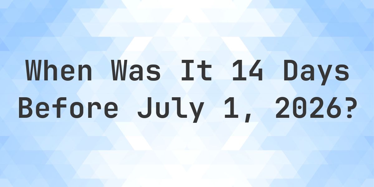 What is 14 Days Before July 1, 2026? - Calculatio