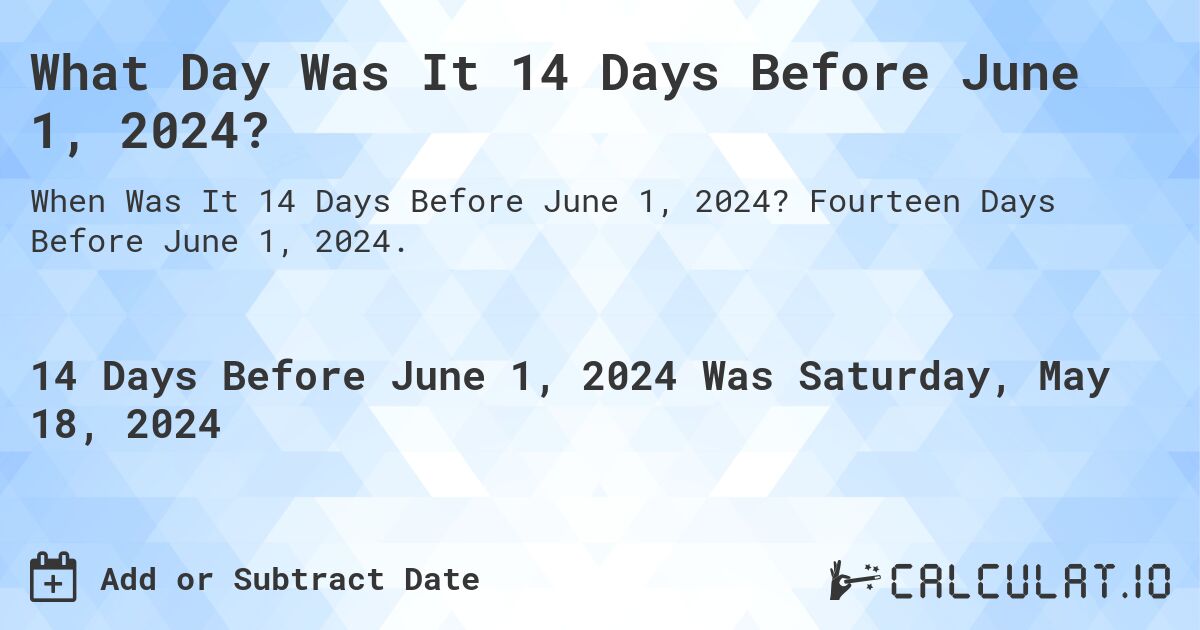 What Day Was It 14 Days Before June 1, 2024?. Fourteen Days Before June 1, 2024.