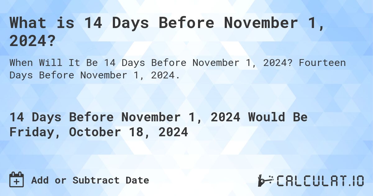 What is 14 Days Before November 1, 2024?. Fourteen Days Before November 1, 2024.