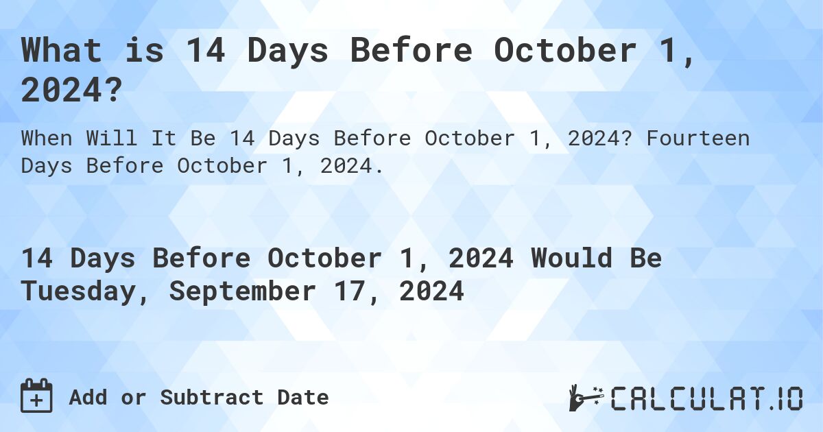 What is 14 Days Before October 1, 2024?. Fourteen Days Before October 1, 2024.