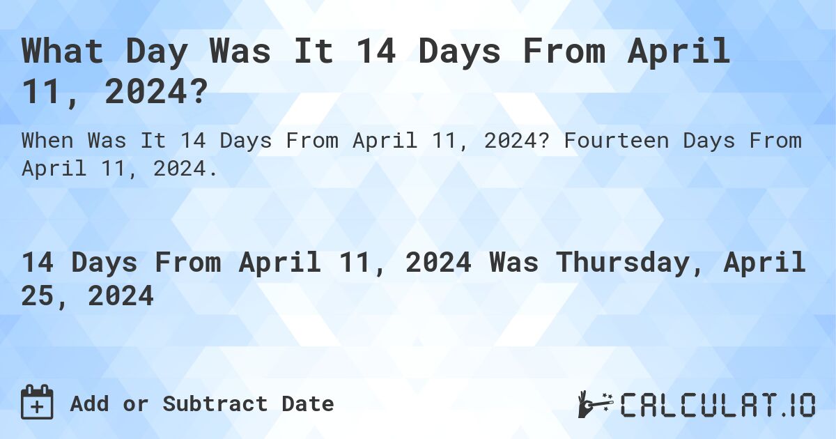 What Day Was It 14 Days From April 11, 2024?. Fourteen Days From April 11, 2024.