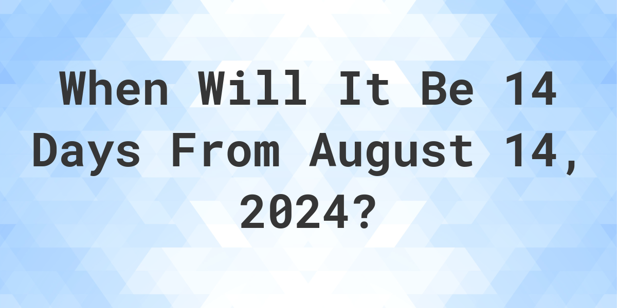What is 14 Days From August 14, 2024? Calculatio