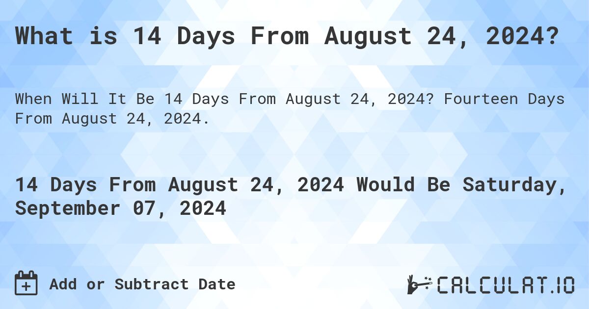 What is 14 Days From August 24, 2024?. Fourteen Days From August 24, 2024.
