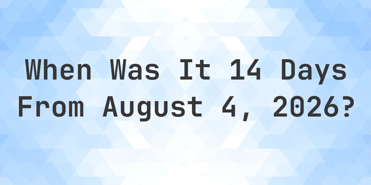 What is 14 Days From August 4, 2026? - Calculatio