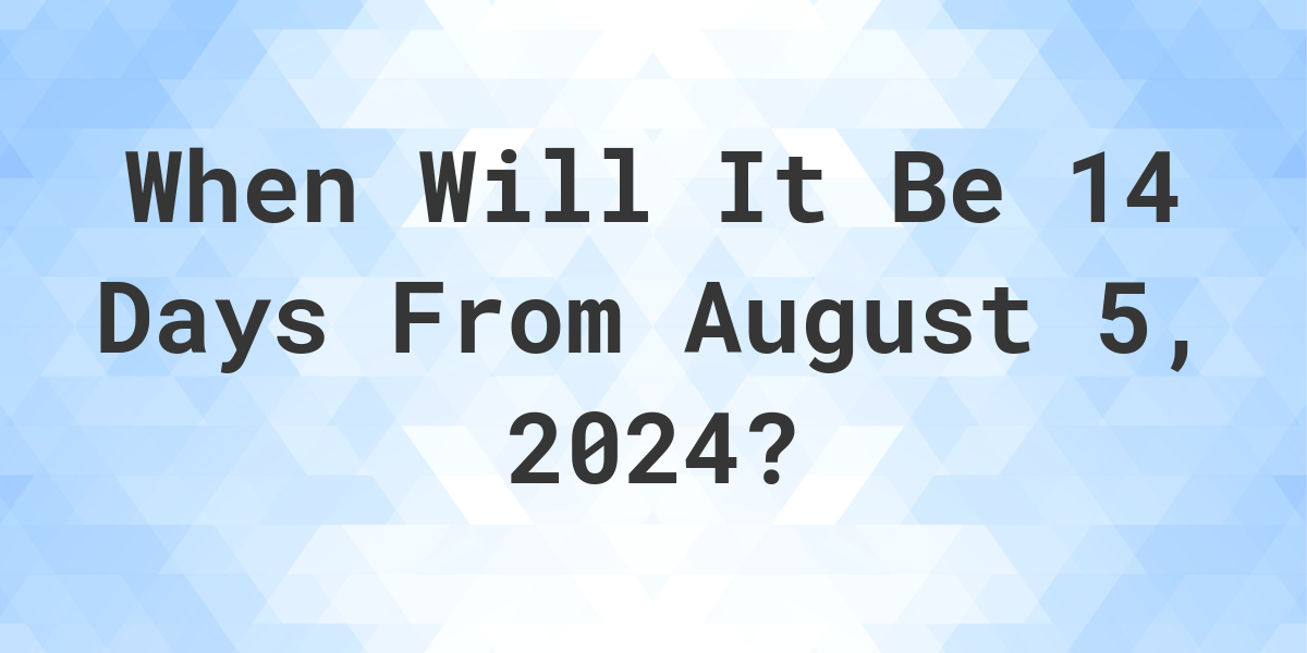 What is 14 Days From August 5, 2024? - Calculatio