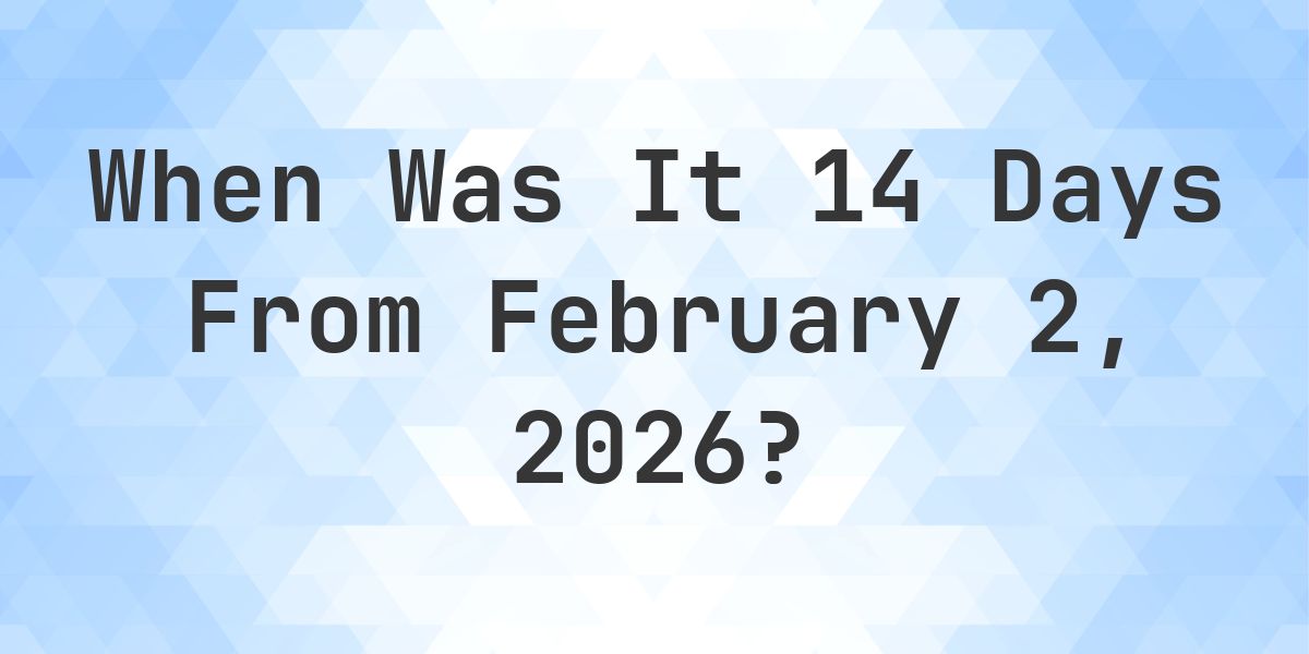 What Day Was It 14 Days From February 2, 2026? - Calculatio