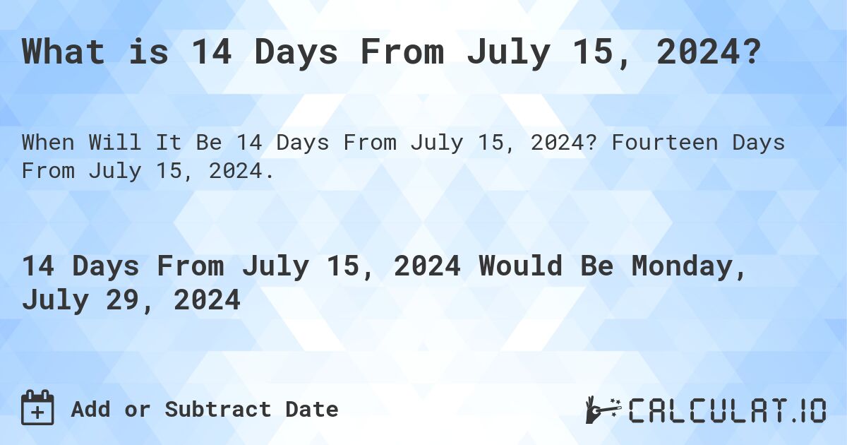 What is 14 Days From July 15, 2024?. Fourteen Days From July 15, 2024.