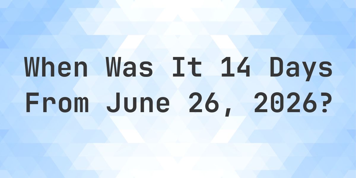 What Day Was It 14 Days From June 26, 2026? - Calculatio