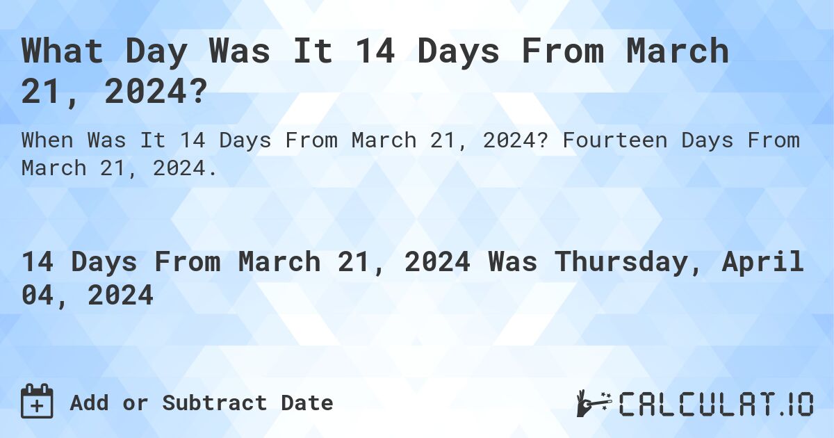What Day Was It 14 Days From March 21, 2024?. Fourteen Days From March 21, 2024.