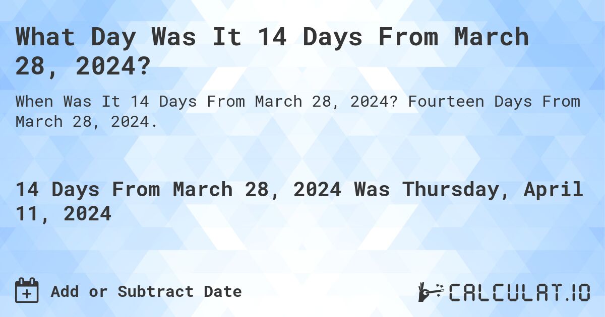What Day Was It 14 Days From March 28, 2024?. Fourteen Days From March 28, 2024.