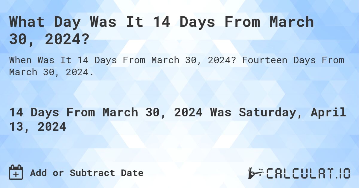 What Day Was It 14 Days From March 30, 2024?. Fourteen Days From March 30, 2024.