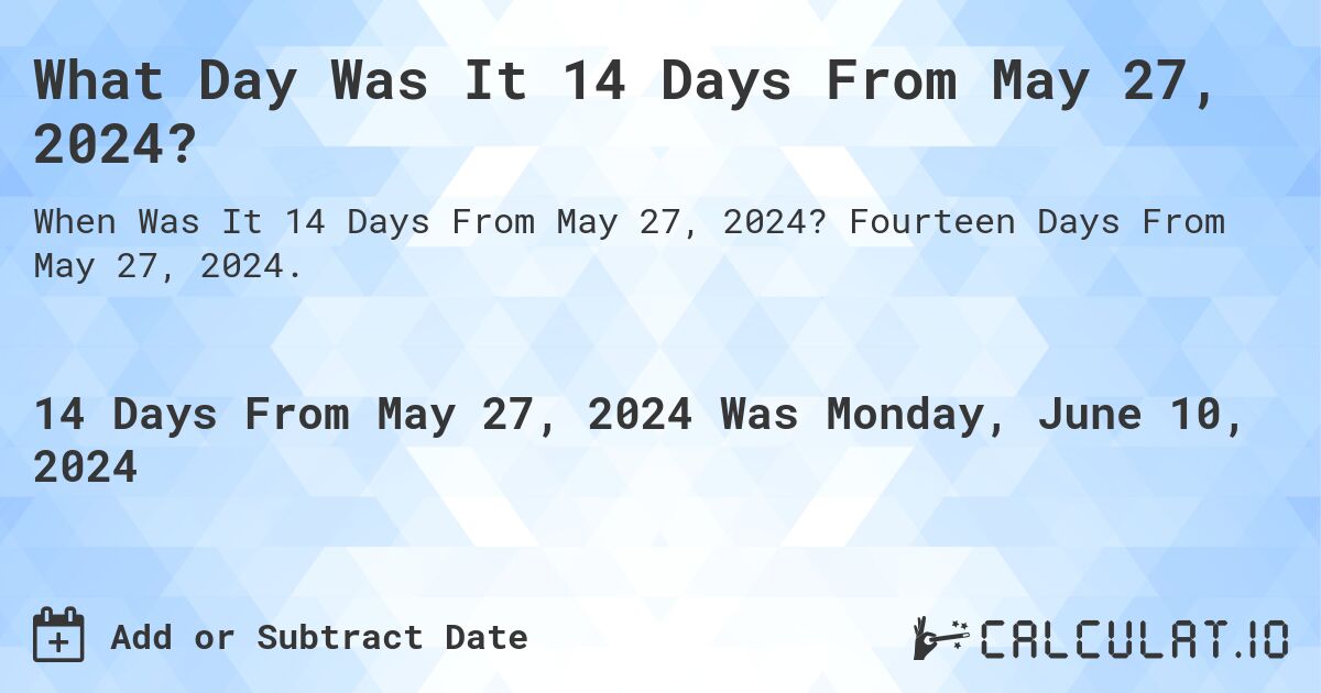 What is 14 Days From May 27, 2024?. Fourteen Days From May 27, 2024.