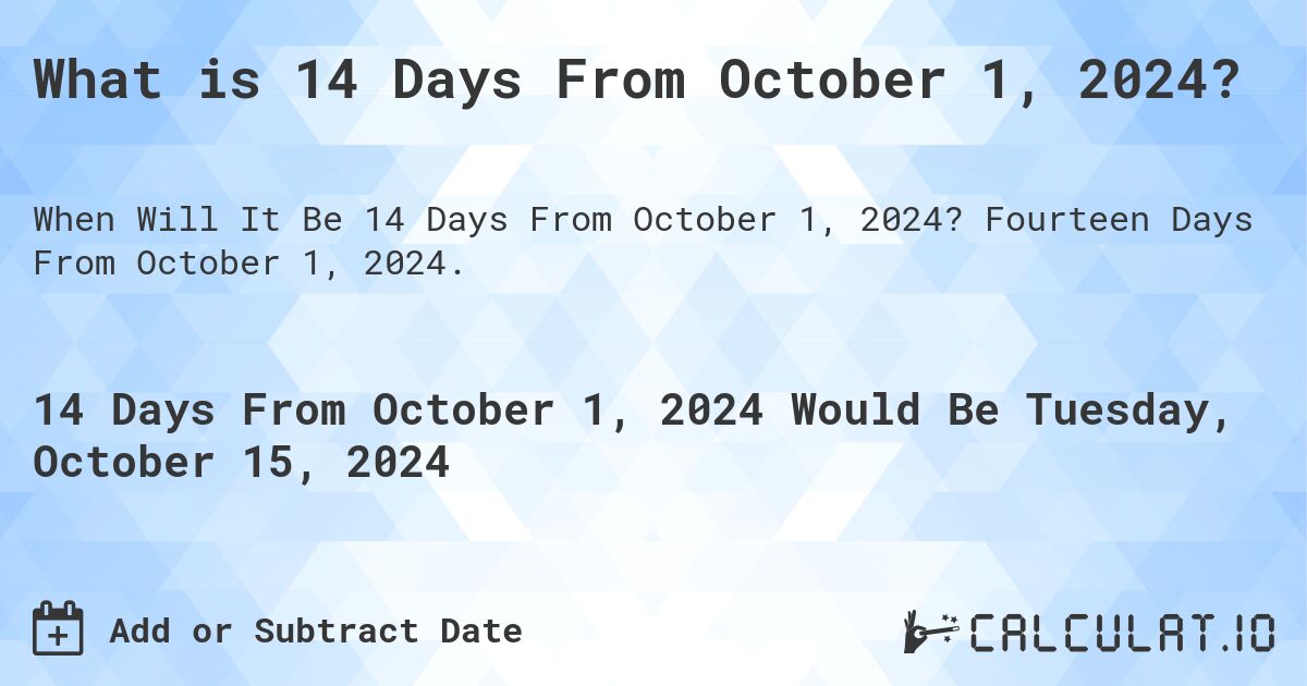 What is 14 Days From October 1, 2024?. Fourteen Days From October 1, 2024.