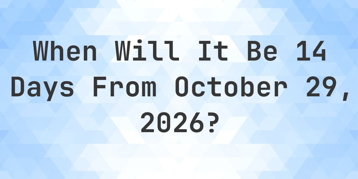 What is 14 Days From October 29, 2026? - Calculatio