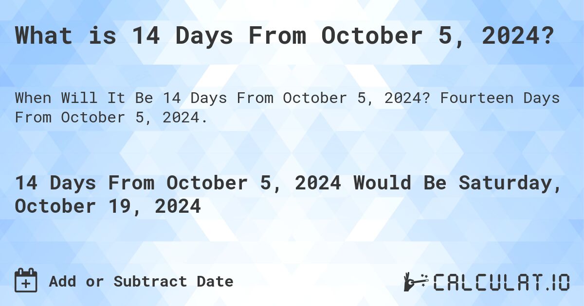 What is 14 Days From October 5, 2024?. Fourteen Days From October 5, 2024.