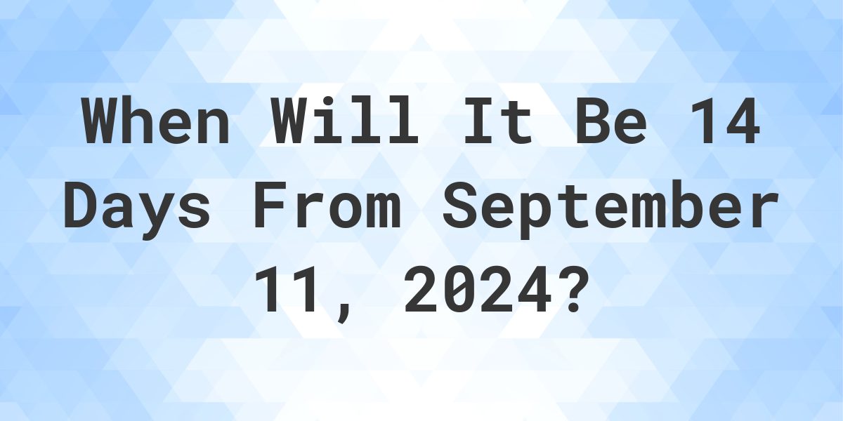 What is 14 Days From September 11, 2024? Calculatio