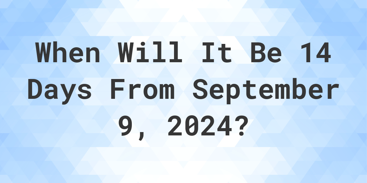 What is 14 Days From September 9, 2024? Calculatio
