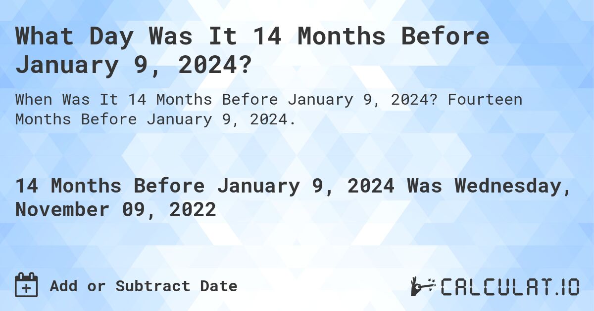 What Day Was It 14 Months Before January 9, 2024?. Fourteen Months Before January 9, 2024.