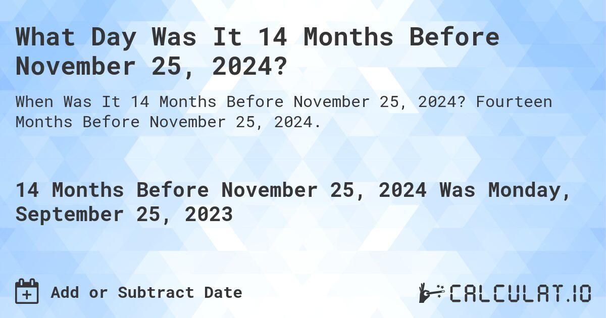 What Day Was It 14 Months Before November 25, 2024?. Fourteen Months Before November 25, 2024.