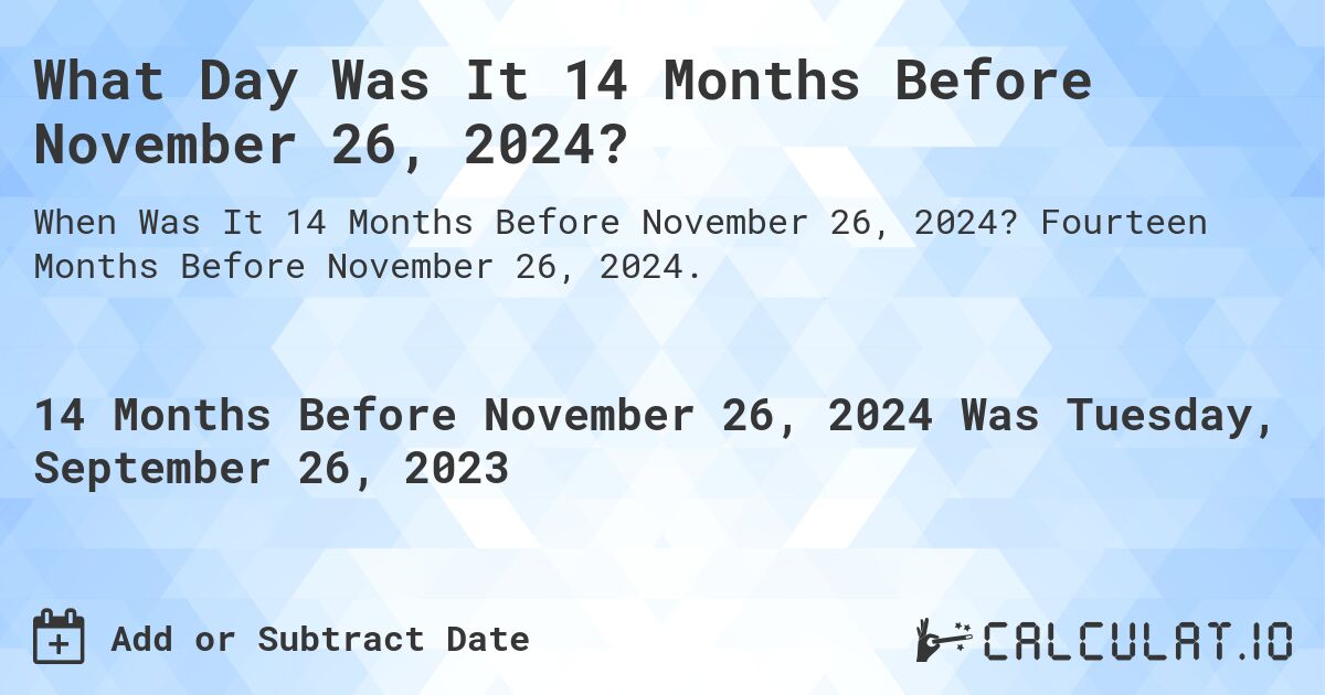 What Day Was It 14 Months Before November 26, 2024?. Fourteen Months Before November 26, 2024.