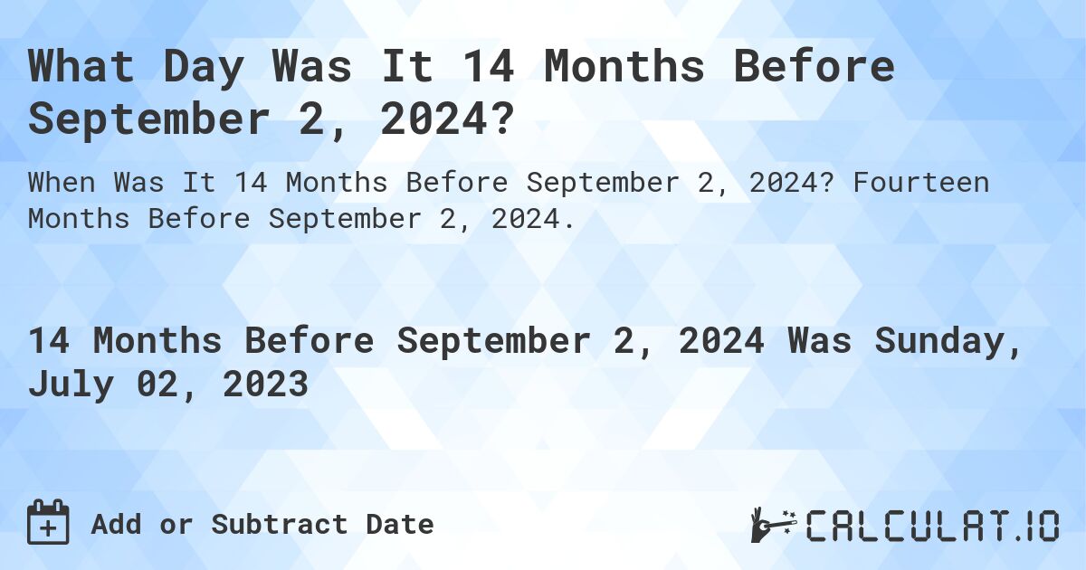 What Day Was It 14 Months Before September 2, 2024?. Fourteen Months Before September 2, 2024.