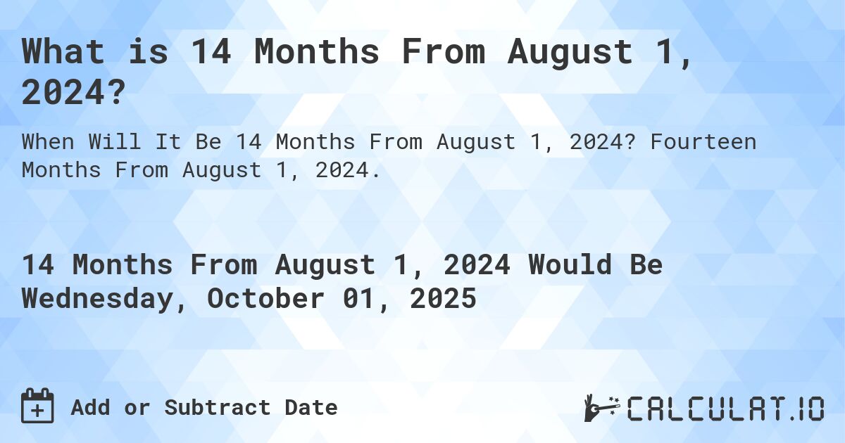 What is 14 Months From August 1, 2024?. Fourteen Months From August 1, 2024.
