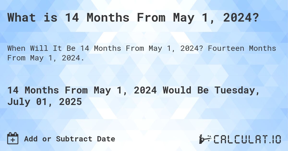 What is 14 Months From May 1, 2024?. Fourteen Months From May 1, 2024.