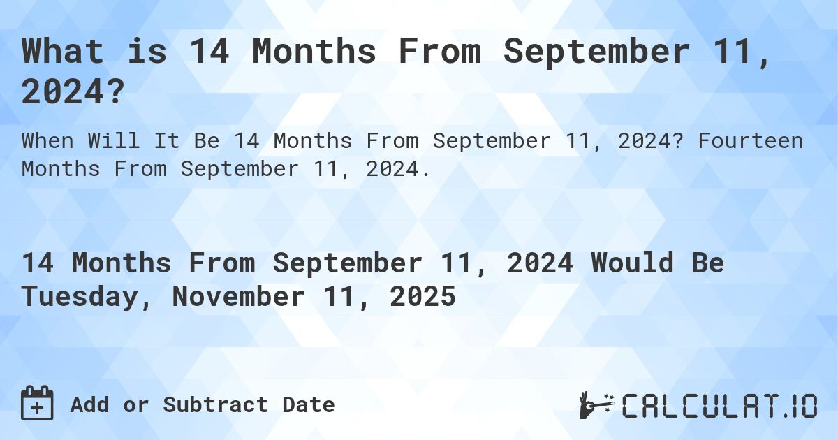 What is 14 Months From September 11, 2024?. Fourteen Months From September 11, 2024.