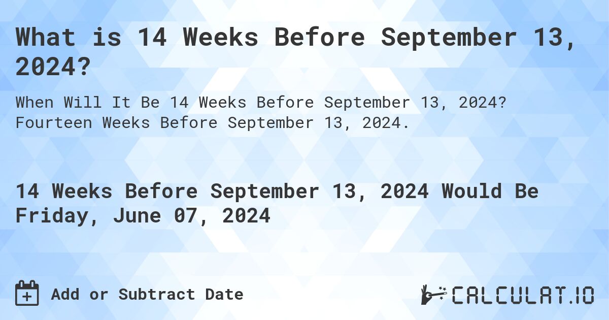 What is 14 Weeks Before September 13, 2024?. Fourteen Weeks Before September 13, 2024.